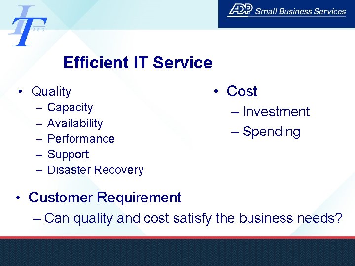 Efficient IT Service • Quality – – – Capacity Availability Performance Support Disaster Recovery