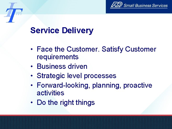 Service Delivery • Face the Customer. Satisfy Customer requirements • Business driven • Strategic