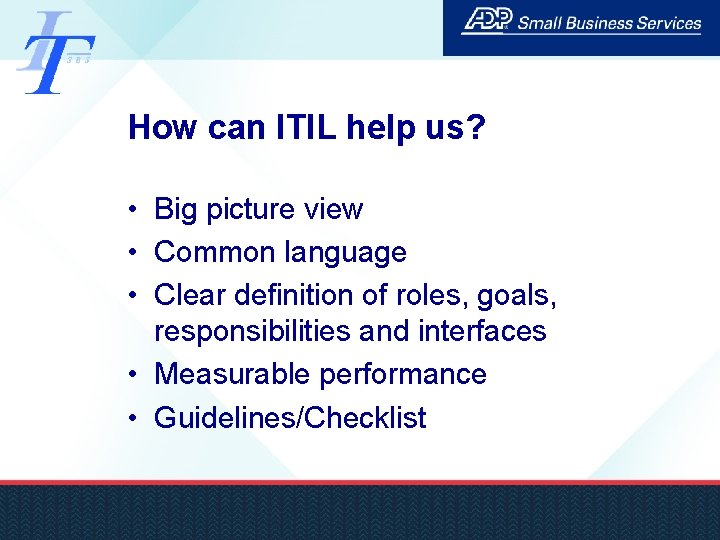 How can ITIL help us? • Big picture view • Common language • Clear