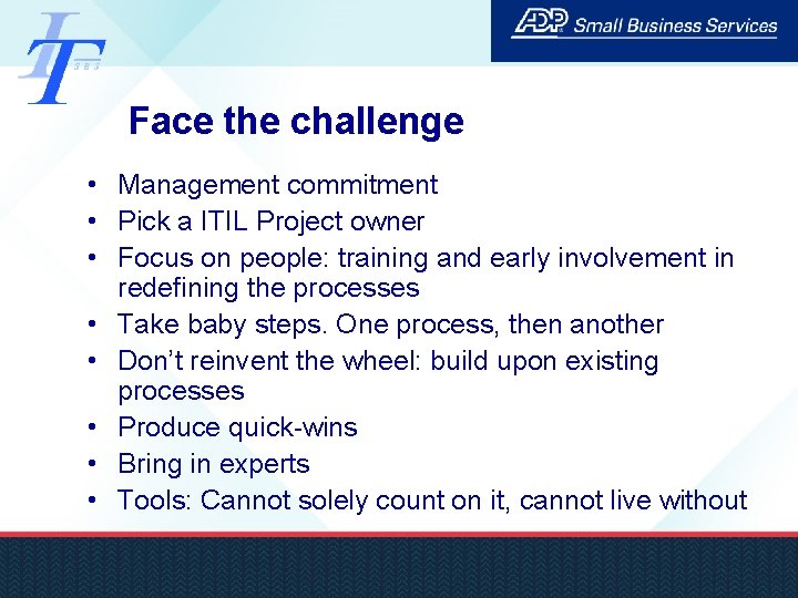 Face the challenge • Management commitment • Pick a ITIL Project owner • Focus