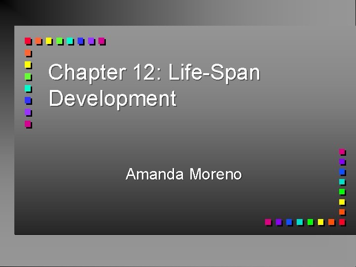 Chapter 12: Life-Span Development Amanda Moreno 