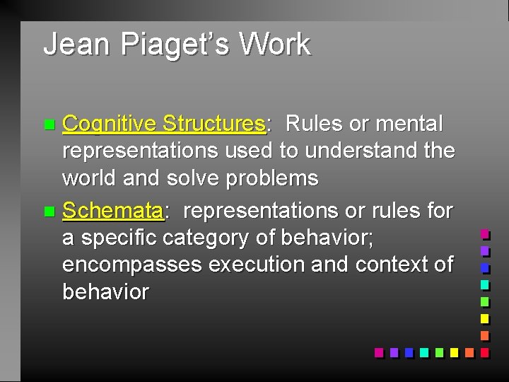 Jean Piaget’s Work Cognitive Structures: Rules or mental representations used to understand the world