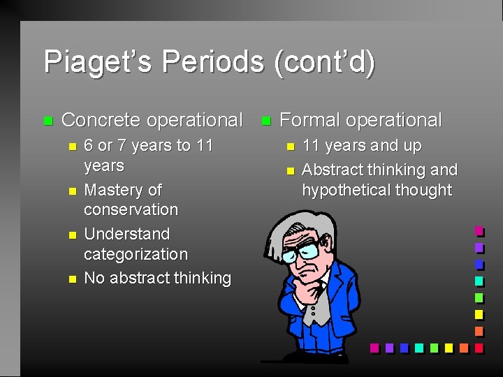 Piaget’s Periods (cont’d) n Concrete operational n n 6 or 7 years to 11