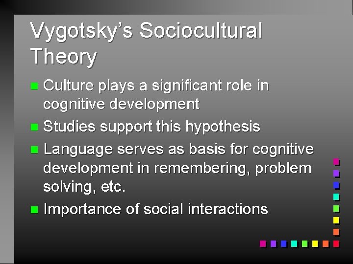 Vygotsky’s Sociocultural Theory Culture plays a significant role in cognitive development n Studies support