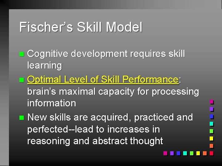 Fischer’s Skill Model Cognitive development requires skill learning n Optimal Level of Skill Performance: