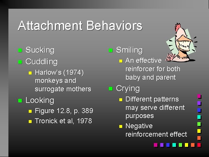 Attachment Behaviors n n Sucking Cuddling n n Harlow’s (1974) monkeys and surrogate mothers