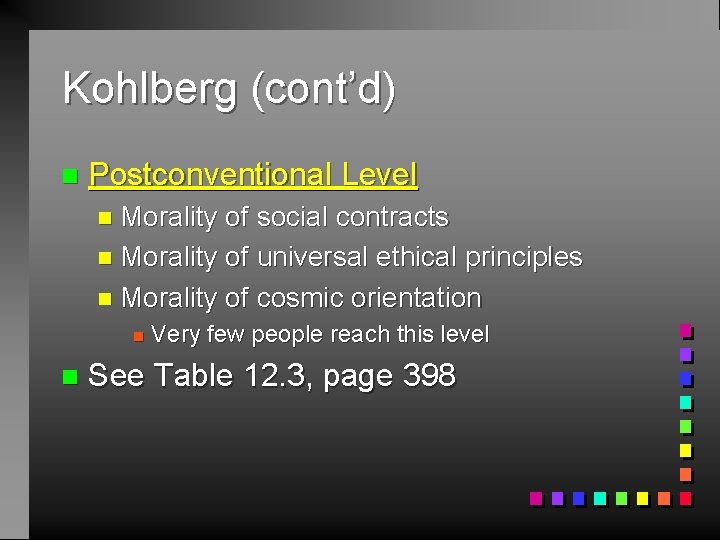 Kohlberg (cont’d) n Postconventional Level n Morality of social contracts n Morality of universal