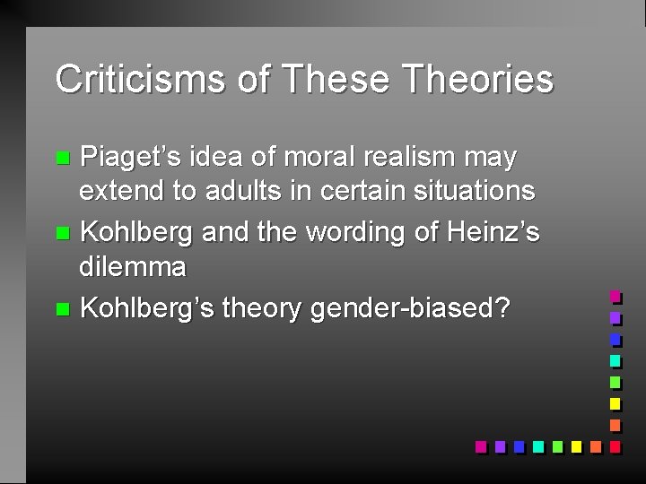 Criticisms of These Theories Piaget’s idea of moral realism may extend to adults in