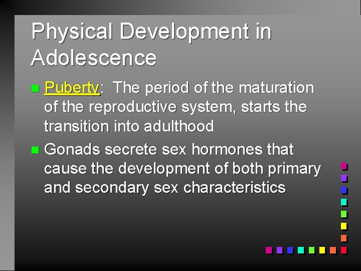 Physical Development in Adolescence Puberty: The period of the maturation of the reproductive system,