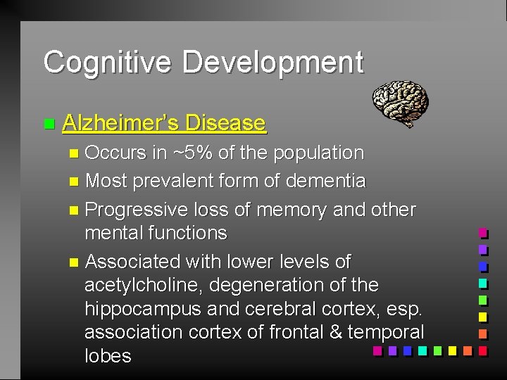 Cognitive Development n Alzheimer’s Disease n Occurs in ~5% of the population n Most