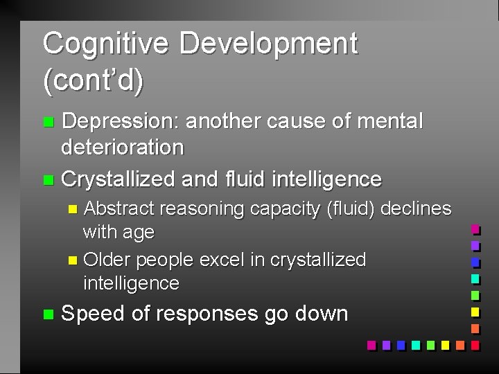 Cognitive Development (cont’d) Depression: another cause of mental deterioration n Crystallized and fluid intelligence