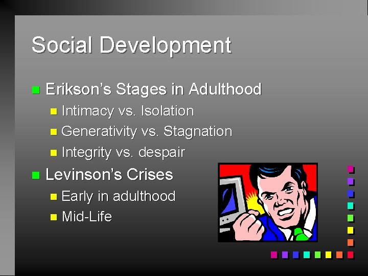 Social Development n Erikson’s Stages in Adulthood n Intimacy vs. Isolation n Generativity vs.