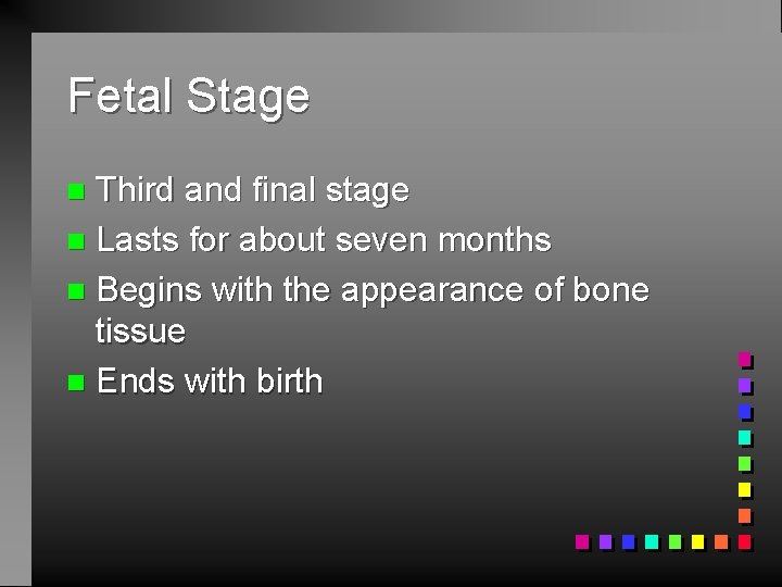 Fetal Stage Third and final stage n Lasts for about seven months n Begins