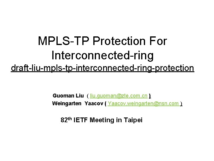 MPLS-TP Protection For Interconnected-ring draft-liu-mpls-tp-interconnected-ring-protection Guoman Liu ( liu. guoman@zte. com. cn ) Weingarten