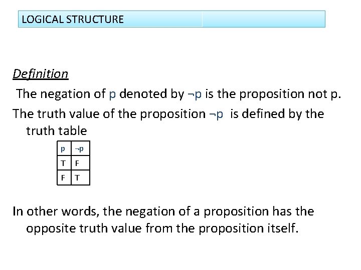 LOGICAL STRUCTURE Definition The negation of p denoted by ¬p is the proposition not