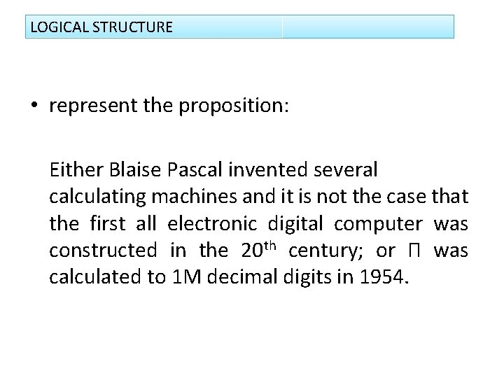 LOGICAL STRUCTURE • represent the proposition: Either Blaise Pascal invented several calculating machines and