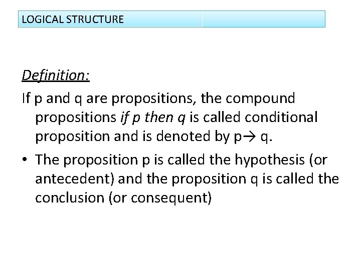 LOGICAL STRUCTURE Definition: If p and q are propositions, the compound propositions if p