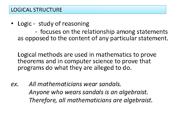 LOGICAL STRUCTURE • Logic - study of reasoning - focuses on the relationship among