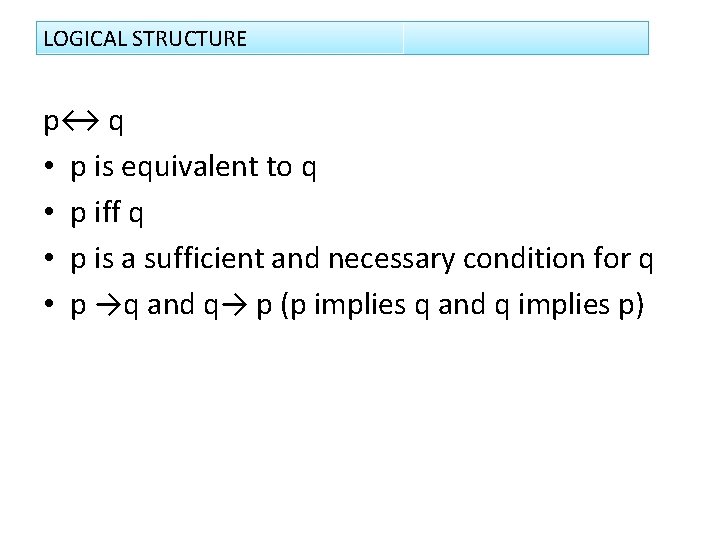 LOGICAL STRUCTURE p↔ q • p is equivalent to q • p iff q