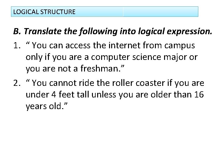 LOGICAL STRUCTURE B. Translate the following into logical expression. 1. “ You can access