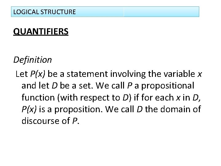 LOGICAL STRUCTURE QUANTIFIERS Definition Let P(x) be a statement involving the variable x and