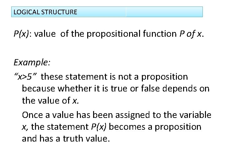 LOGICAL STRUCTURE P(x): value of the propositional function P of x. Example: “x>5” these