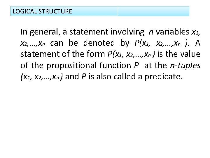 LOGICAL STRUCTURE In general, a statement involving n variables x 1, x 2, …,