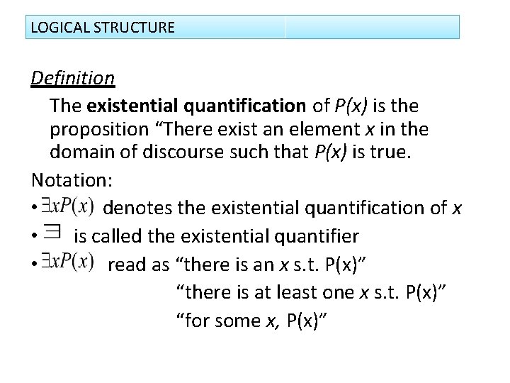 LOGICAL STRUCTURE Definition The existential quantification of P(x) is the proposition “There exist an