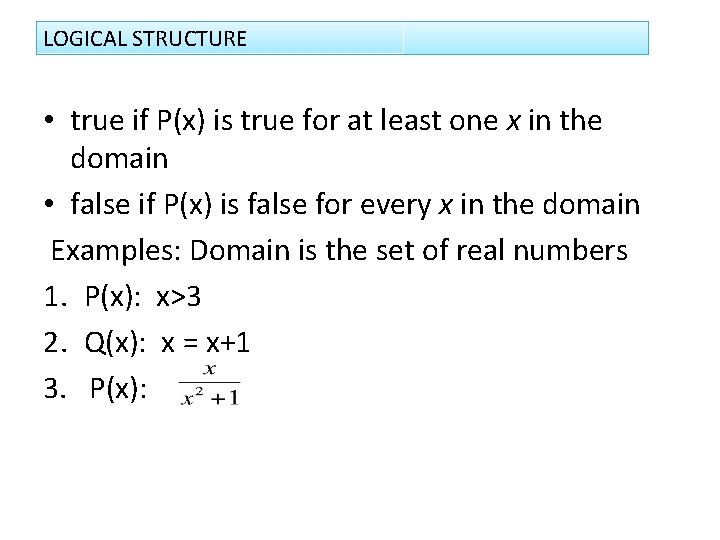LOGICAL STRUCTURE • true if P(x) is true for at least one x in