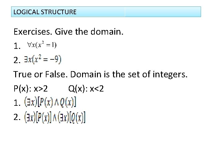 LOGICAL STRUCTURE Exercises. Give the domain. 1. 2. True or False. Domain is the