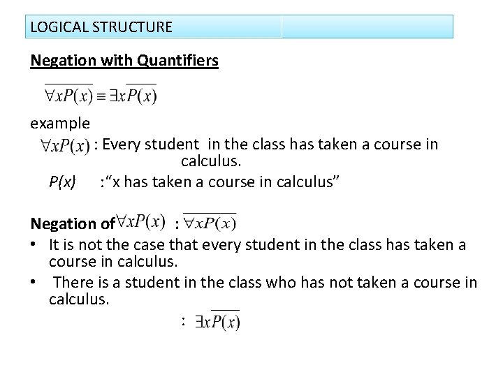 LOGICAL STRUCTURE Negation with Quantifiers example : Every student in the class has taken
