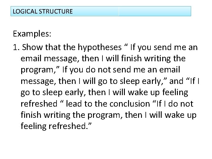 LOGICAL STRUCTURE Examples: 1. Show that the hypotheses “ If you send me an