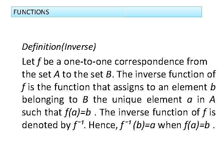 FUNCTIONS Definition(Inverse) Let f be a one-to-one correspondence from the set A to the