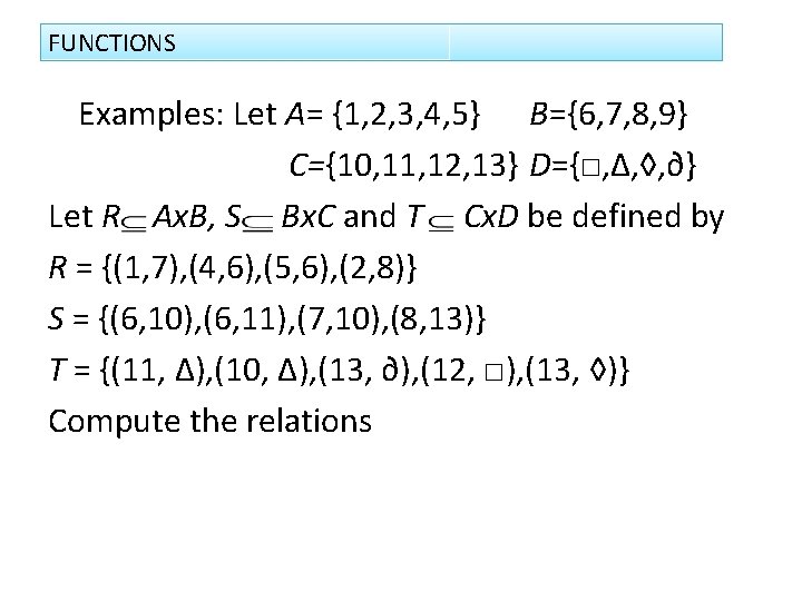 FUNCTIONS Examples: Let A= {1, 2, 3, 4, 5} B={6, 7, 8, 9} C={10,