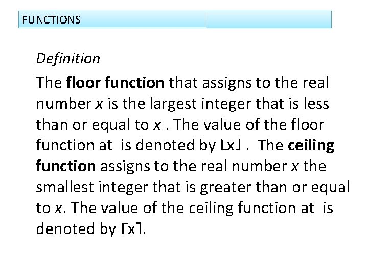 FUNCTIONS Definition The floor function that assigns to the real number x is the