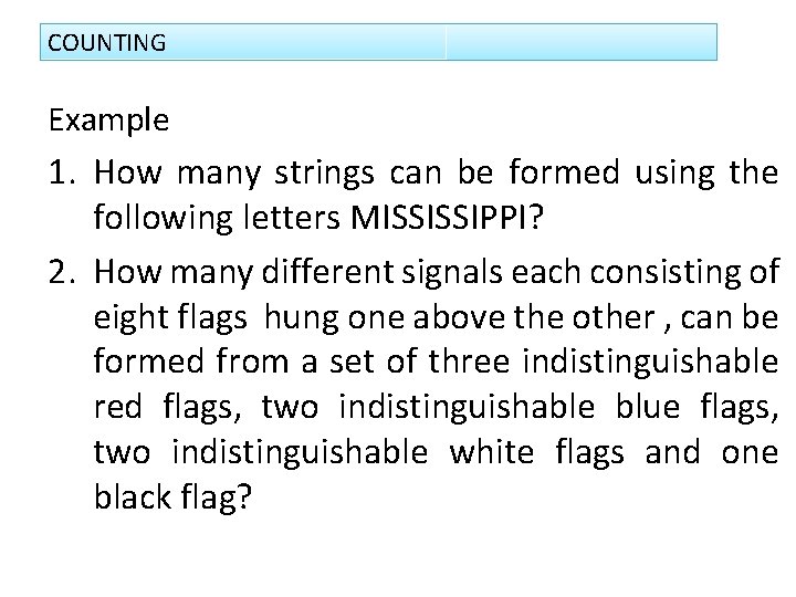 COUNTING Example 1. How many strings can be formed using the following letters MISSISSIPPI?