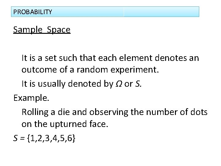 PROBABILITY Sample Space It is a set such that each element denotes an outcome