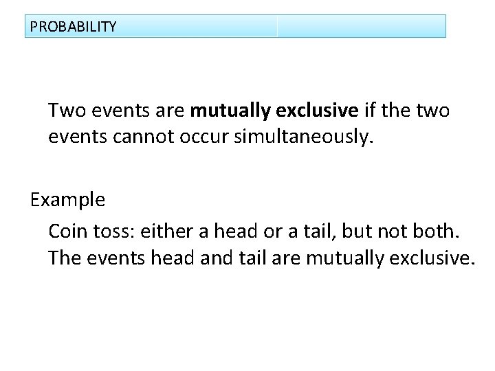 PROBABILITY Two events are mutually exclusive if the two events cannot occur simultaneously. Example