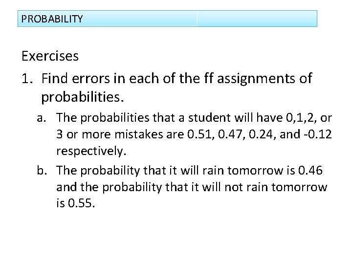PROBABILITY Exercises 1. Find errors in each of the ff assignments of probabilities. a.