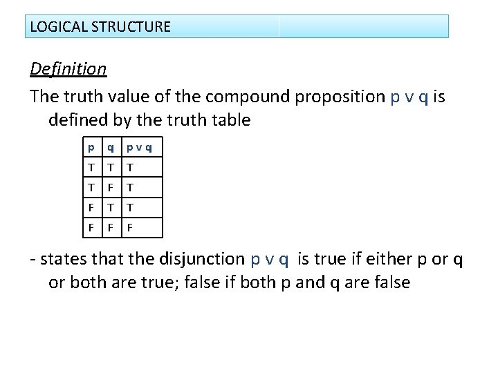LOGICAL STRUCTURE Definition The truth value of the compound proposition p ᴠ q is
