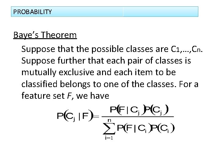 PROBABILITY Baye’s Theorem Suppose that the possible classes are C 1, …, Cn. Suppose