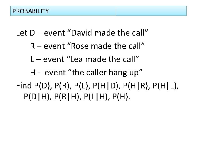 PROBABILITY Let D – event “David made the call” R – event “Rose made