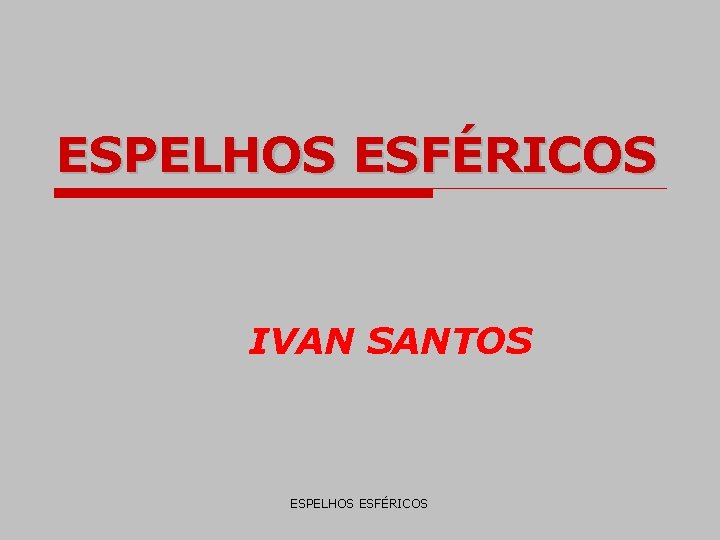 ESPELHOS ESFÉRICOS IVAN SANTOS ESPELHOS ESFÉRICOS 
