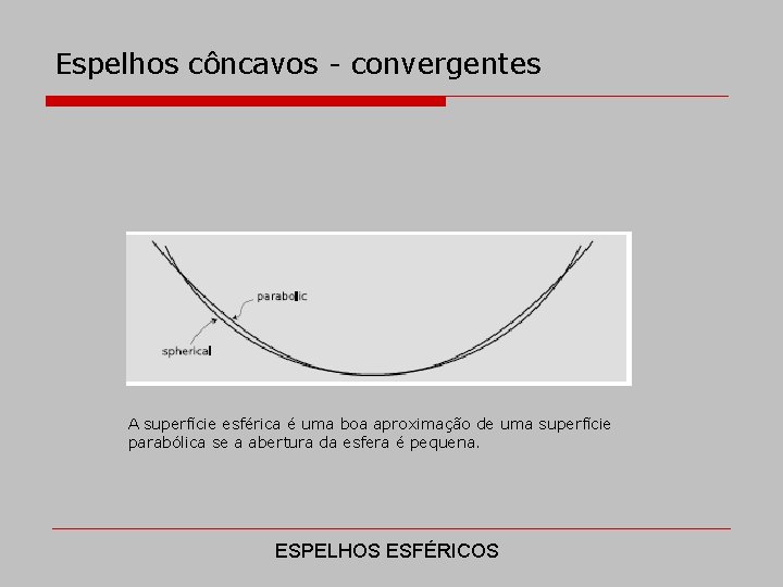 Espelhos côncavos - convergentes A superfície esférica é uma boa aproximação de uma superfície