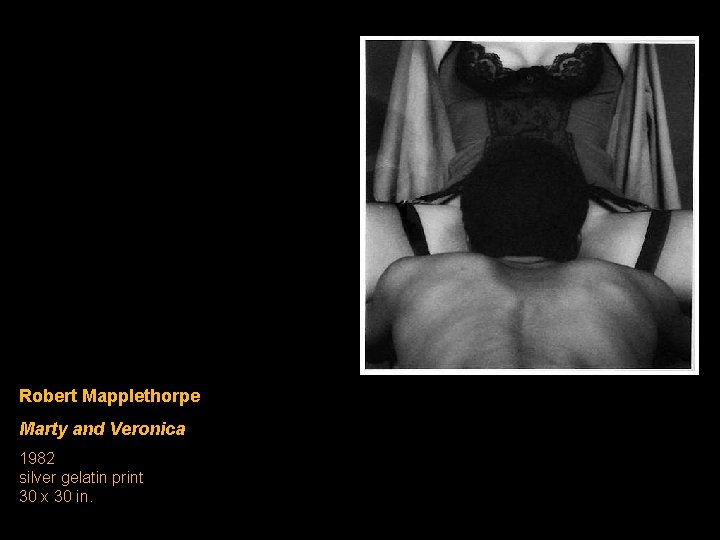 Robert Mapplethorpe Marty and Veronica 1982 silver gelatin print 30 x 30 in. Robert Mapplethorpe Marty and Veronica 1982 silver gelatin print 30 x 30 in.