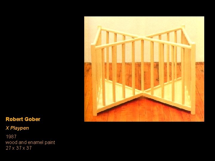 Robert Gober X Playpen 1987 wood and enamel paint 27 x 37 Robert Gober X Playpen 1987 wood and enamel paint 27 x 37