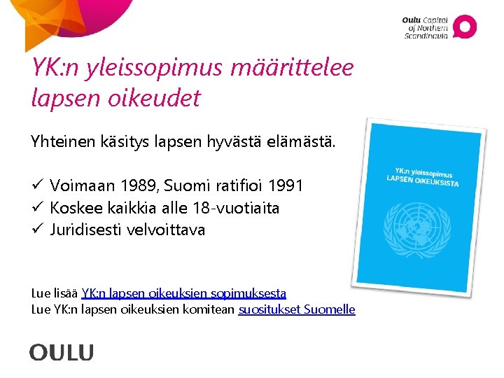 YK: n yleissopimus määrittelee lapsen oikeudet Yhteinen käsitys lapsen hyvästä elämästä. ü Voimaan 1989,