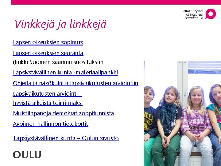 Vinkkejä ja linkkejä Lapsen oikeuksien sopimus Lapsen oikeuksien seuranta (linkki Suomen saamiin suosituksiin Lapsiystävällinen