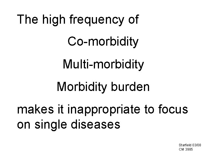 The high frequency of Co-morbidity Multi-morbidity Morbidity burden makes it inappropriate to focus on