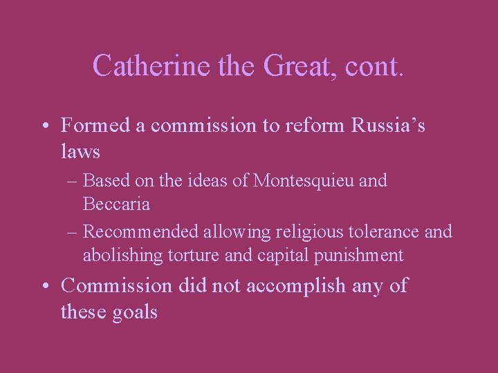 Catherine the Great, cont. • Formed a commission to reform Russia’s laws – Based
